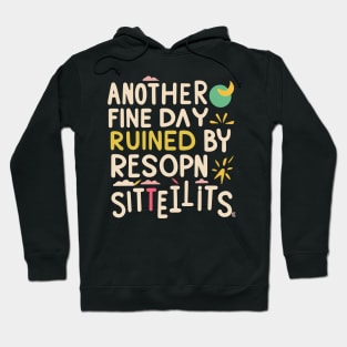 Another Fine Day Ruined by Responsibility Hoodie